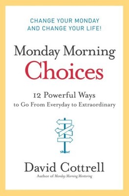 Monday Morning Choices : 12 Powerful Ways to Go from Everyday to