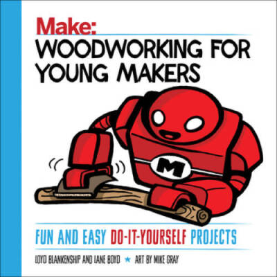 Woodworking for Young Makers: Fun and Easy Do-It-Yourself Projects - GOOD
