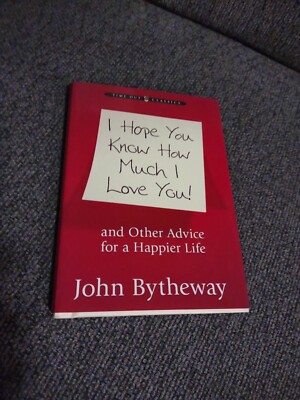 I Hope You Know How Much I Love You! And Other Advice for a Happier Life by John