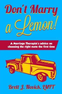 Don't Marry A Lemon: A Marriage Therapist's Advice On Choosing The Right Ma...