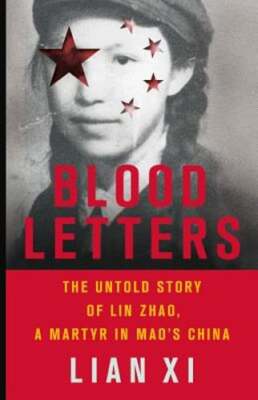 Blood Letters: The Untold Story of Lin Zhao, a Martyr in Mao's China by Lian XI