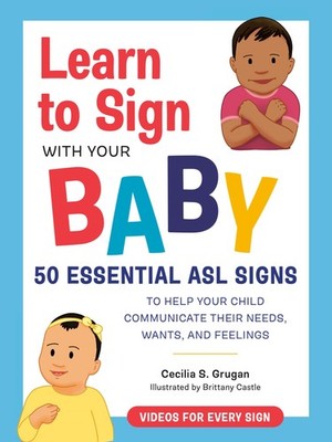 Learn to Sign with Your Baby: 50 Essential ASL Signs to Help Your Child Comm...