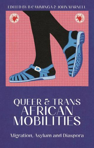 Queer and Trans African Mobilities : Migration, Asylum and Diaspora by John ...