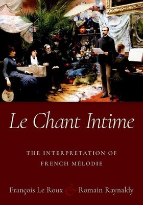 Le Chant Intime: The interpretation of French m?lodie by Fran?ois Le Roux (Engli