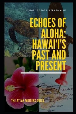 Echoes of Aloha: Hawai'i's Past and Present by The Atlas Writers Guild Paperback