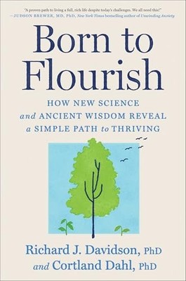 Born to Flourish : How New Science and Ancient Wisdom Reveal a Simple Path to...