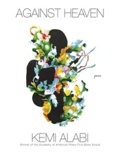 Against Heaven: Poems - Paperback By Alabi, Kemi - GOOD