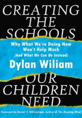 Creating the Schools Our Children Need: Why What We're Doing Now Won't Help Much