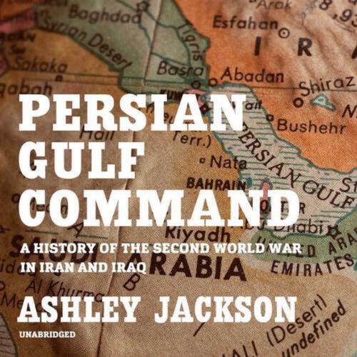 Dowództwo Zatoki Perskiej: Historia II wojny światowej w Iranie i Iraku autorstwa Ashla - Zdjęcie 1 z 1