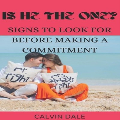 IS HE THE ONE? SIGNS TO LOOK FOR BEFORE MAKING A COMMITMENT CALVI