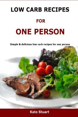 Low Carb Recipes For One Person: Simple & delicious low carb rec