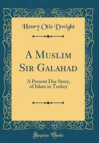 A Muslim Sir Galahad : A Present Day Story, of Islam in ...