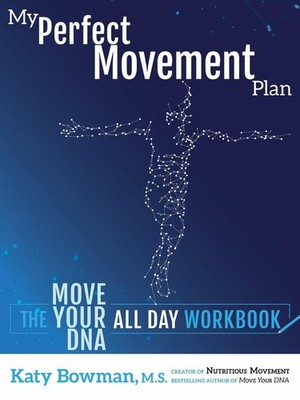 My Perfect Movement Plan: The Move Your DNA All Day Workbook by Katy Bowman Pape