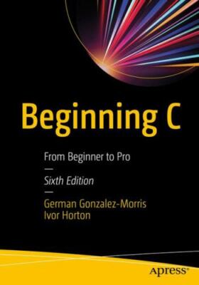 Beginning C: From Beginner to Pro by Gonzalez-Morris, German; Horton, Ivor