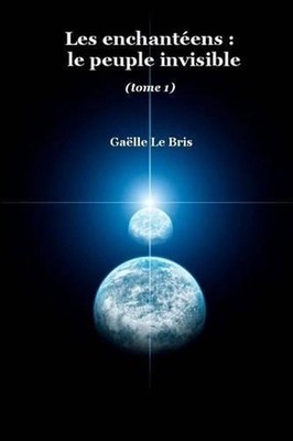 Les enchanteens: le peuple invisible (tome 1) by Gaelle Le Bris (French) Paperba