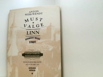Must-Valge Linn: Vana-Narva Fotoajalugu : Kataloog = Schwarz-Weisse Stadt : Foto