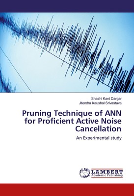 Pruning Technique of ANN for Proficient Active Noise Cancellation Shashi Kant Da