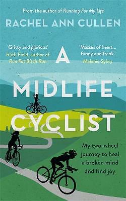 A Midlife Cyclist: My two-wheel journey to heal a broken mind and find joy by...