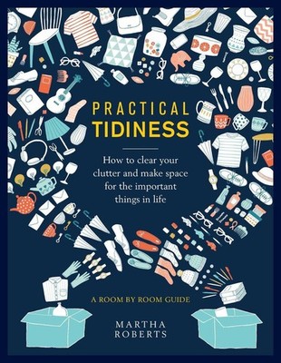 Practical Tidiness: How to clear your clutter and make space for the important t