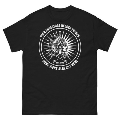 Your Ancestors Needed Papers Mine Were Already Here Native American T-Shirt