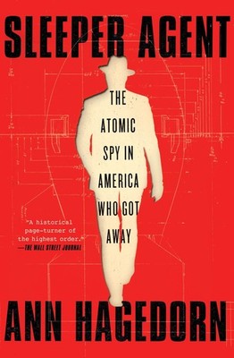 Sleeper Agent: The Atomic Spy in America Who Got Away (A True Crime Spy Thri...