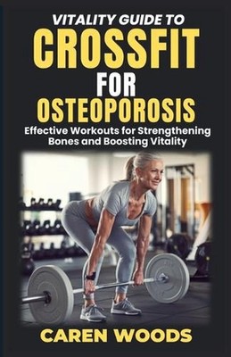 Vitality Guide to Crossfit for Osteoporosis: Effective Workouts for Strengthenin