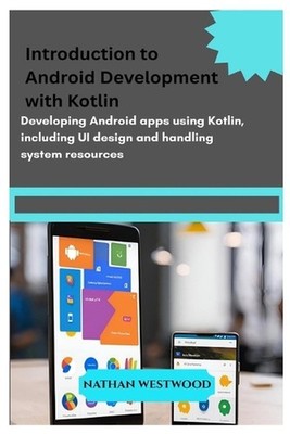 Introduction to Android Development with Kotlin: Developing Android apps using K