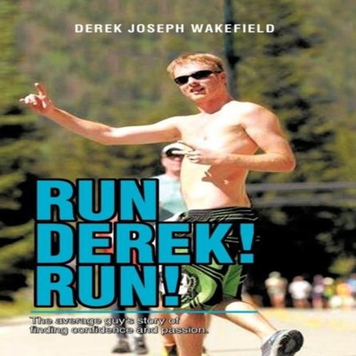Run Derek! Run! The Average Guy's Story of Finding Confidence and