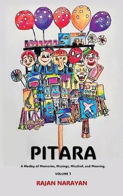 Pitara: A Medley of Memories, Musings, Mischief, and Meaning. by Rajan Narayan P