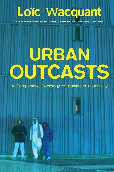 Urban Outcasts | A Comparative Sociology Of Advanced Marginality | Loic Wacquant-image