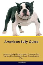 American Bully Guide American Bully Guide Includes: American Bully Training, Die