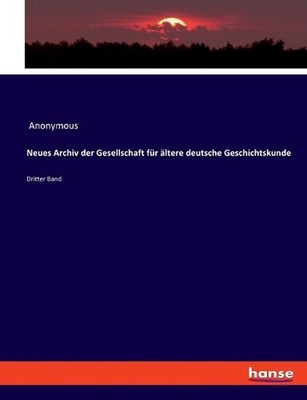Neues Archiv der Gesellschaft fr ltere deutsche Geschichtskunde: Dritter Band by