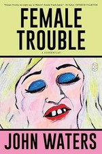 Female Trouble: A Screenplay (Trash Trilogy, Bk. 2)