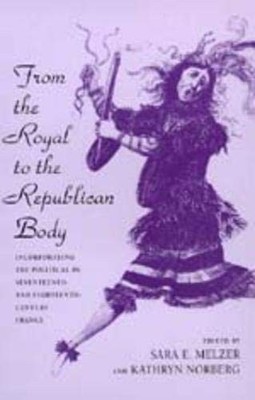 FROM THE ROYAL TO THE REPUBLICAN BODY: INCORPORATING THE By Sara E. Melzer NEW