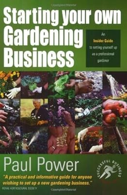 Starting Your Own Gardening Business: An Insider Guide to setting yourself up as