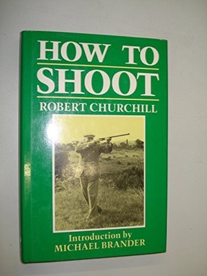 How to Shoot: Some Lessons in the S... by Churchill, Robert Paperback / softback