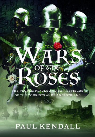 WARS OF THE ROSESThe People, Places and Battlefields of the Yorkists and Lan...