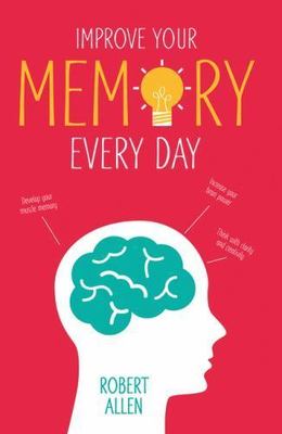 Improve Your Memory Every Day By Robert Allen