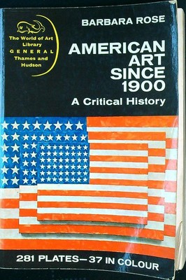 AMERICAN ART SINCE 1900. A CRITICAL HISTORY ROSE BARBARA THAMES AND HUDSON 1967