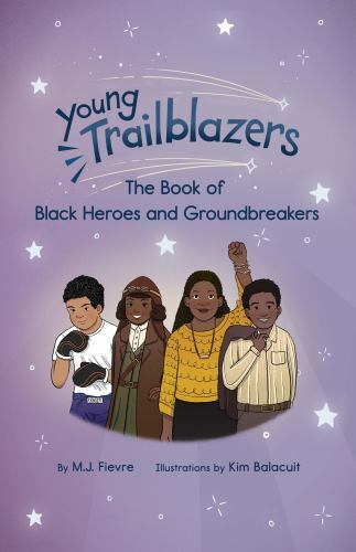 Young Trailblazers: the Book of Black Heroes and Groundbreakers : The Book of...