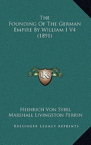 Founding of the German Empire by William I V4 by Heinrich von Sybel ...