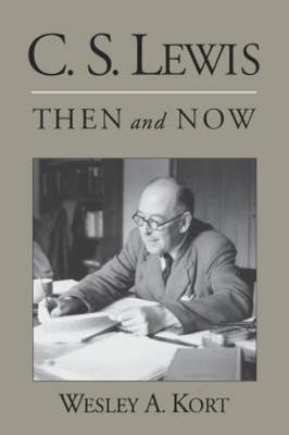 C.S. Lewis Then and Now by Kort, Wesley A.