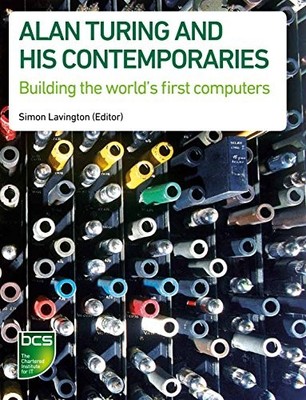 Alan Turing and his Contemporaries: Building the world's first co by  1906124906