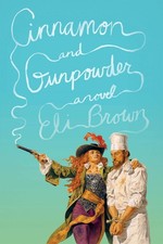 Cinnamon and Gunpowder: A Novel - hardcover Brown, Eli