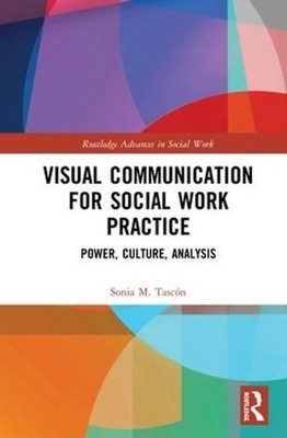 Visual Communication for Social Work Practice: Power, Culture, Analysis by Sonia