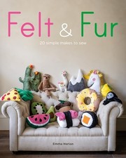 Felt & Fur: 20 simple makes to sew, Emma Herian