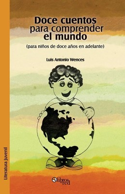 Luis Antonio Wences | Doce Cuentos Para Comprender El Mundo (Para Ninos de...