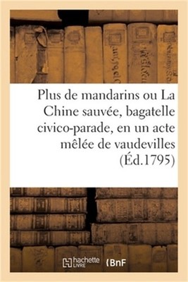 Plus de Mandarins Ou La Chine Sauv�e, Bagatelle Civico-Parade, En Un Acte M�l�e