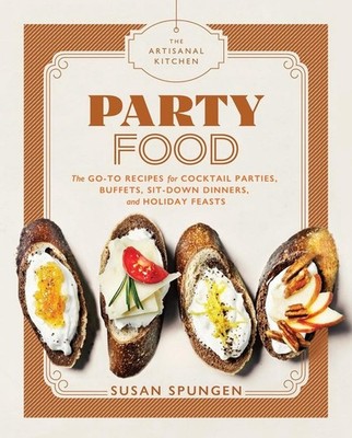 The Artisanal Kitchen: Party Food: Go-To Recipes for Cocktail Parties, Buffets, 