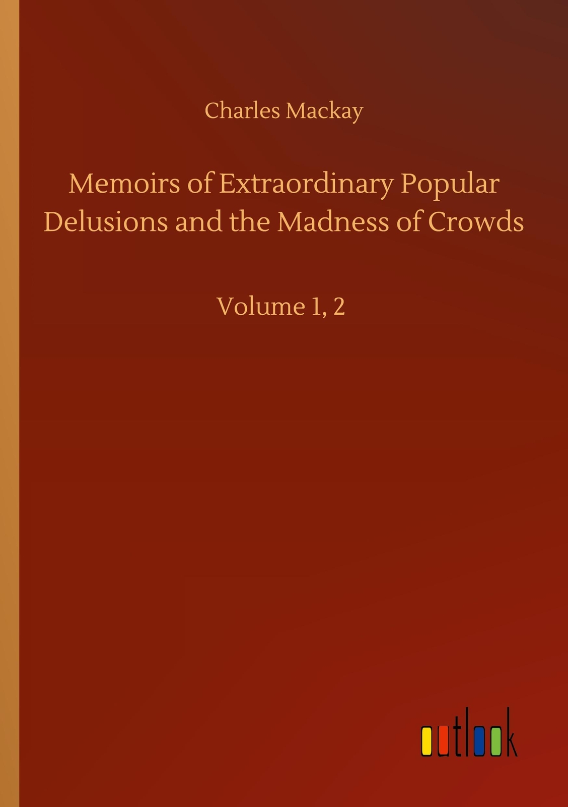 Charles Mackay | Memoirs Of Extraordinary Popular Delusions And The